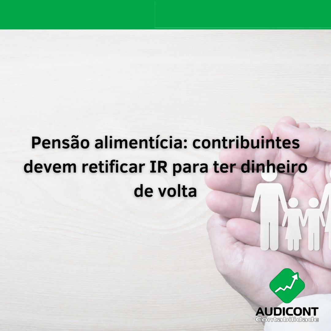 Pensão alimentícia: contribuintes devem retificar IR para ter dinheiro de volta