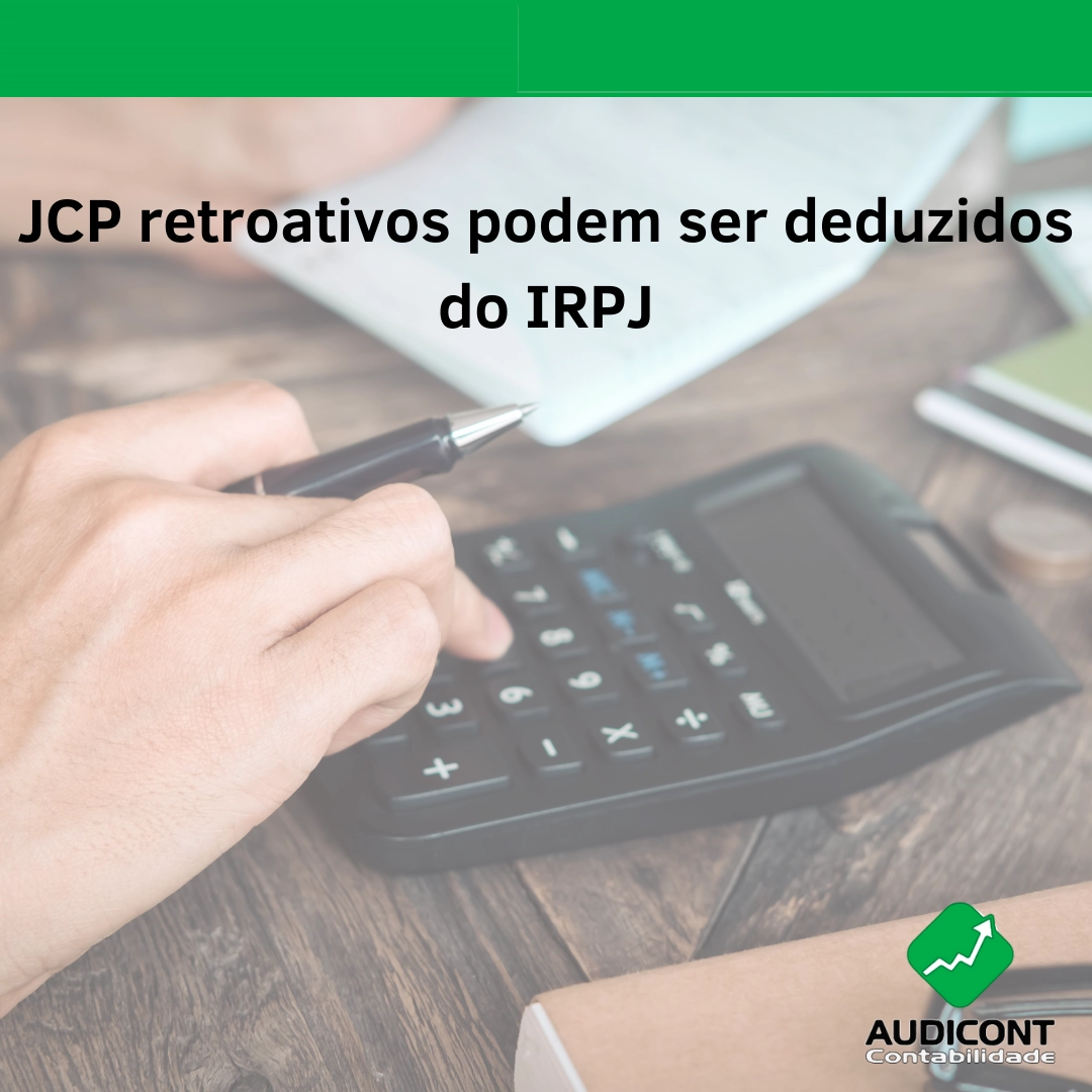 JCP retroativos podem ser deduzidos do IRPJ