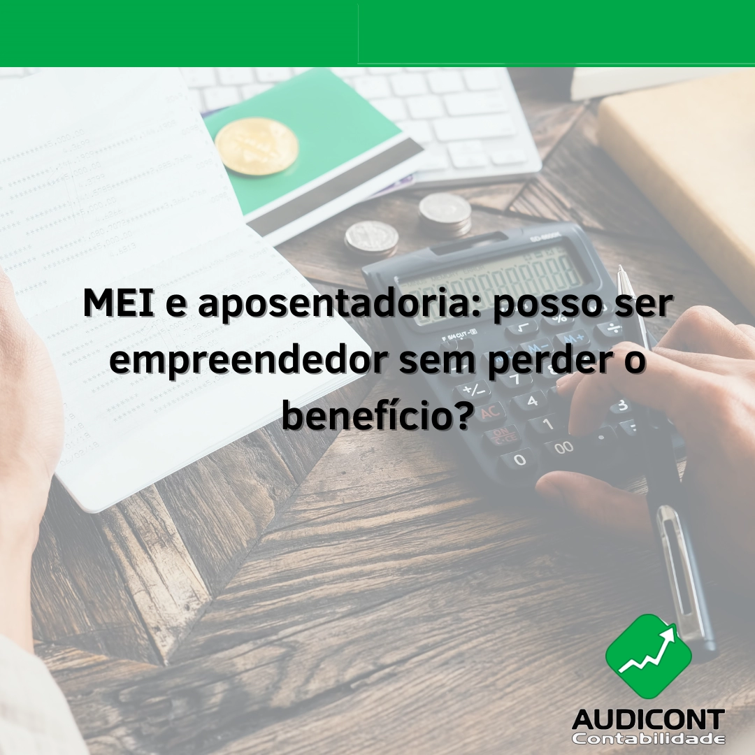 MEI e aposentadoria: posso ser empreendedor sem perder o benefício?